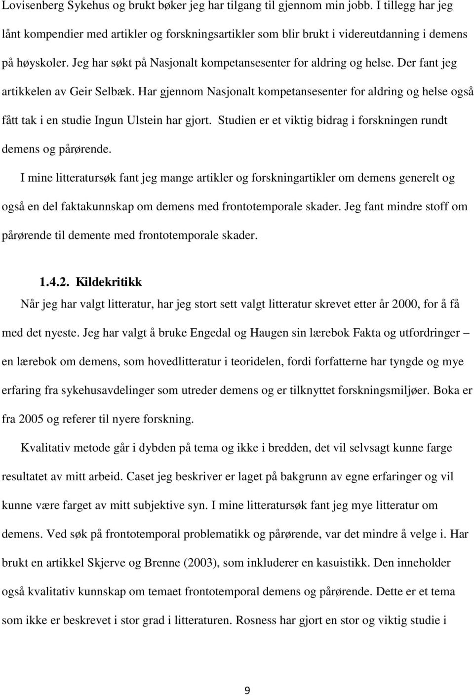 Har gjennom Nasjonalt kompetansesenter for aldring og helse også fått tak i en studie Ingun Ulstein har gjort. Studien er et viktig bidrag i forskningen rundt demens og pårørende.