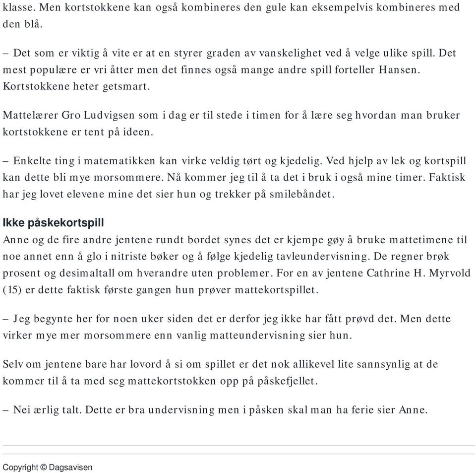 Mattelærer Gro Ludvigsen som i dag er til stede i timen for å lære seg hvordan man bruker kortstokkene er tent på ideen. Enkelte ting i matematikken kan virke veldig tørt og kjedelig.