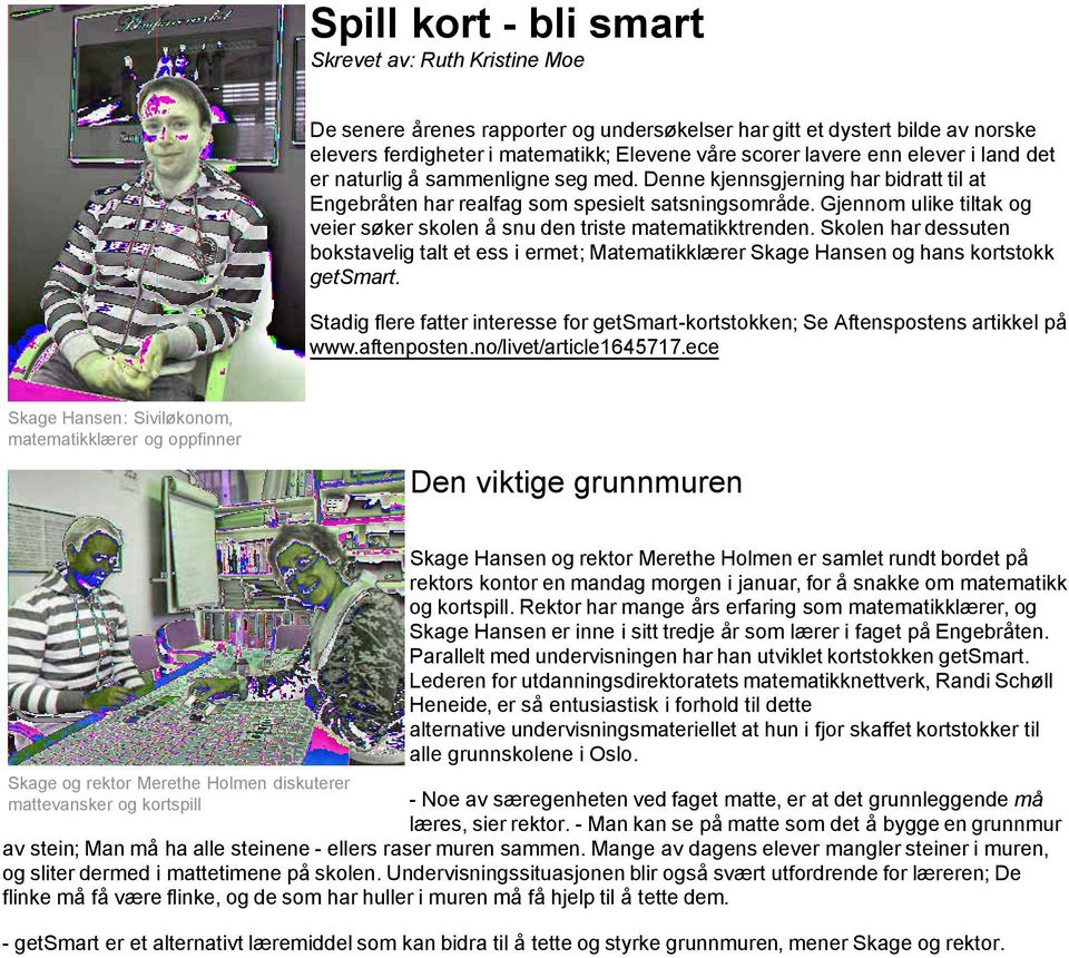 Gjennom ulike tiltak og veier søker skolen å snu den triste matematikktrenden. Skolen har dessuten bokstavelig talt et ess iermet; Matematikklærer Skage Hansen og hans kortstokk getsmart.