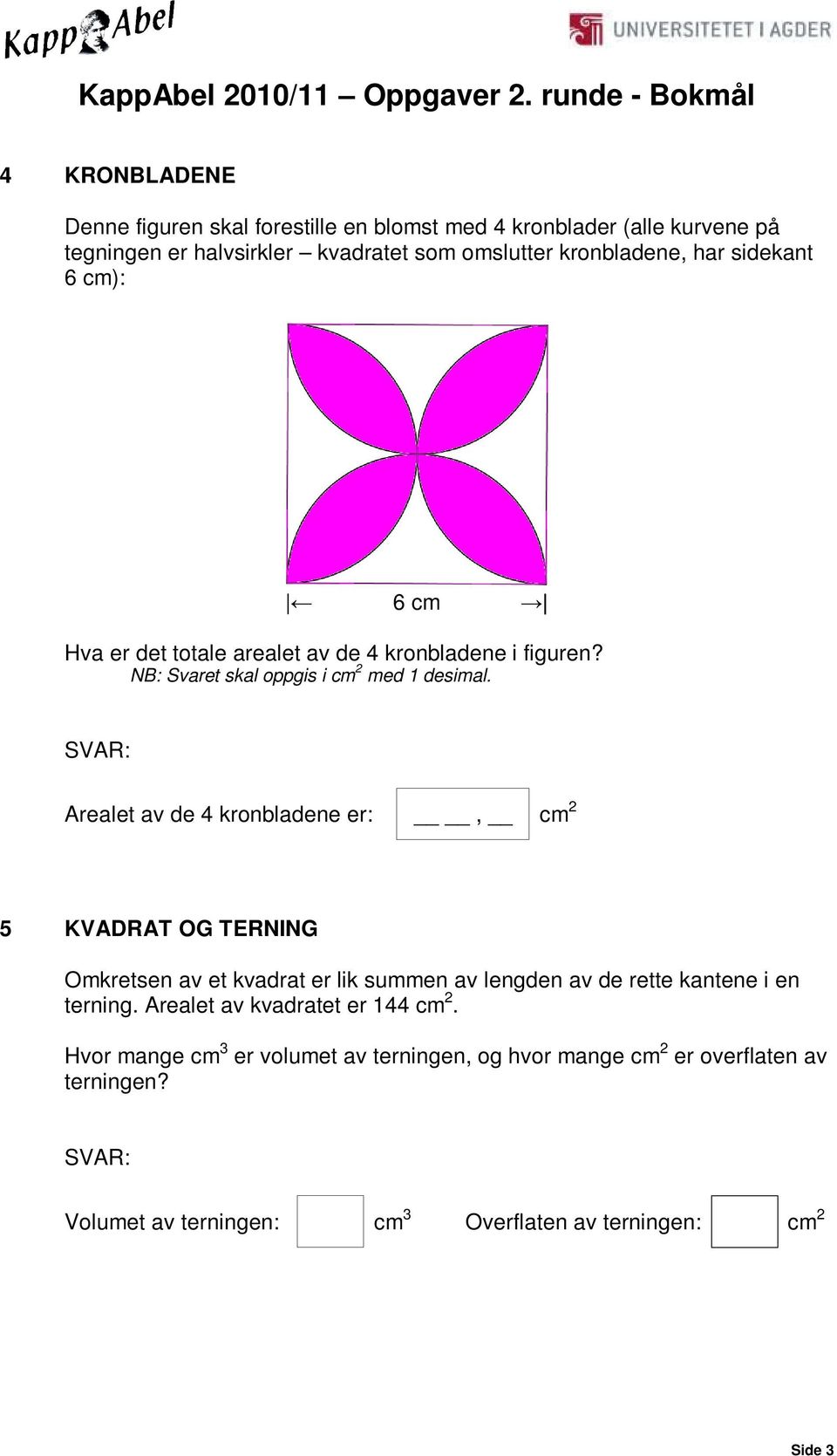 Arealet av de 4 kronbladene er:, cm 2 5 KVADRAT OG TERNING Omkretsen av et kvadrat er lik summen av lengden av de rette kantene i en terning.