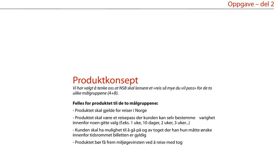 Felles for produktet til de to målgruppene: - Produktet skal gjelde for reiser i Norge - Produktet skal være et reisepass der kunden