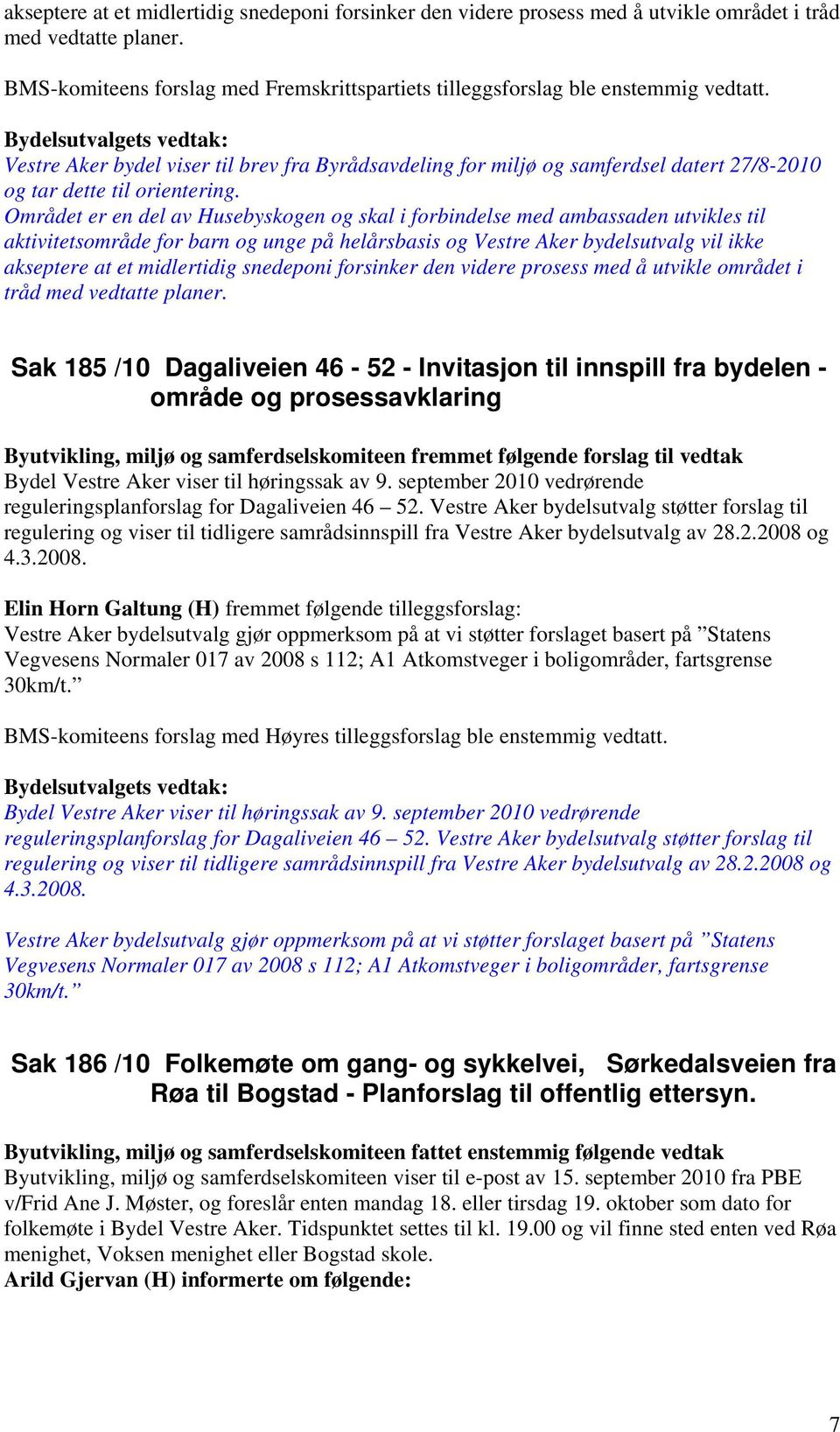 Vestre Aker bydel viser til brev fra Byrådsavdeling for miljø og samferdsel datert 27/8-2010 og tar dette til orientering.