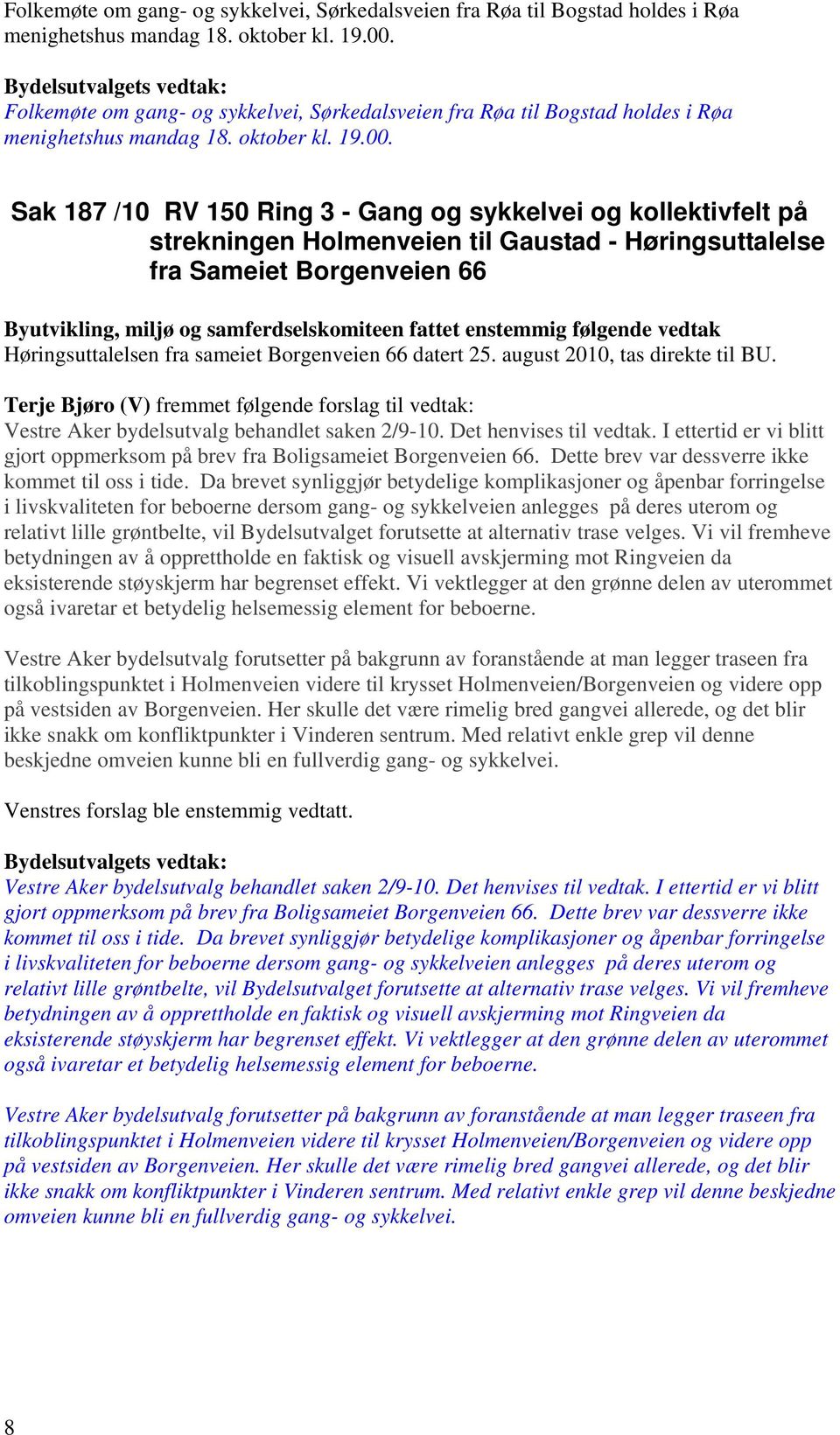 enstemmig følgende vedtak Høringsuttalelsen fra sameiet Borgenveien 66 datert 25. august 2010, tas direkte til BU.