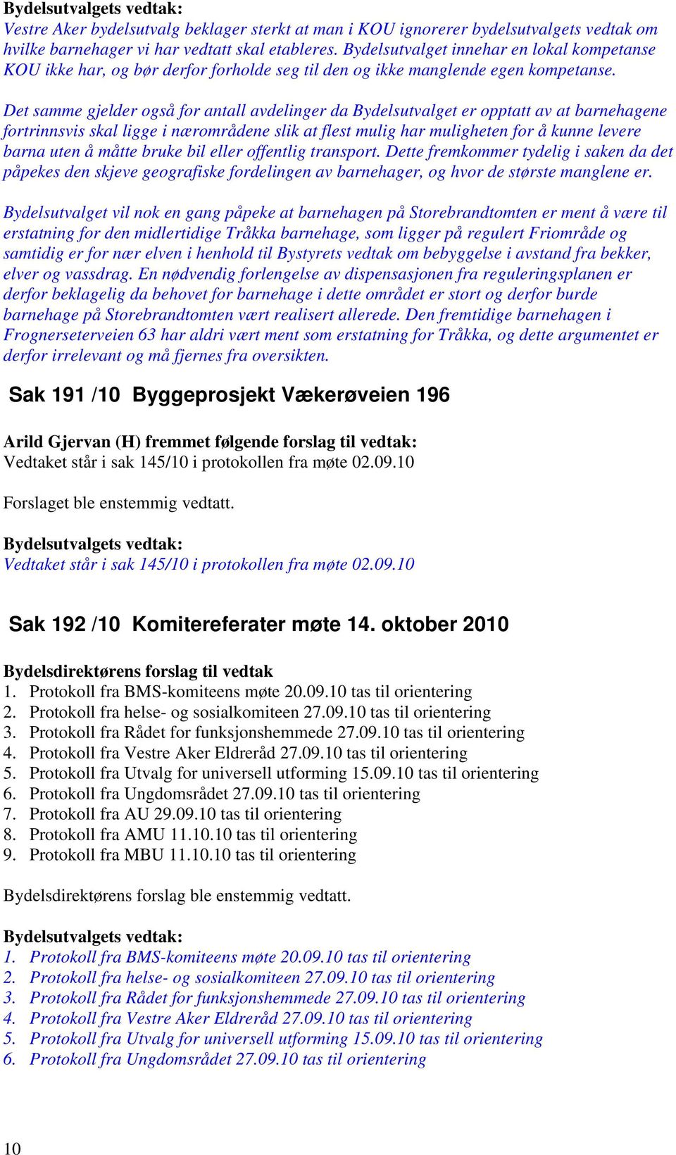 Det samme gjelder også for antall avdelinger da Bydelsutvalget er opptatt av at barnehagene fortrinnsvis skal ligge i nærområdene slik at flest mulig har muligheten for å kunne levere barna uten å