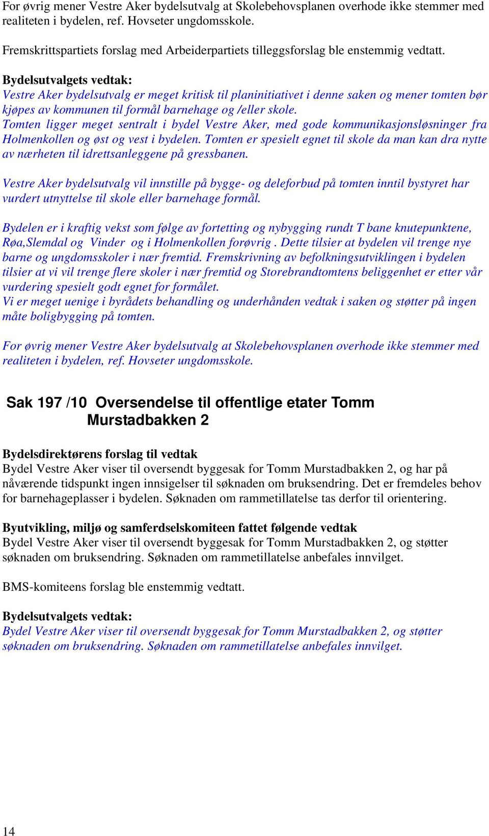 Vestre Aker bydelsutvalg er meget kritisk til planinitiativet i denne saken og mener tomten bør kjøpes av kommunen til formål barnehage og /eller skole.