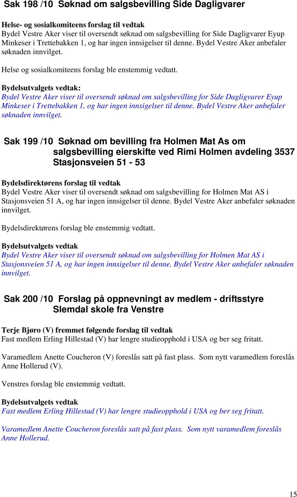 Bydel Vestre Aker viser til oversendt søknad om salgsbevilling for Side Dagligvarer Eyup Minkeser i Trettebakken 1, og har ingen innsigelser til denne. Bydel Vestre Aker anbefaler søknaden innvilget.