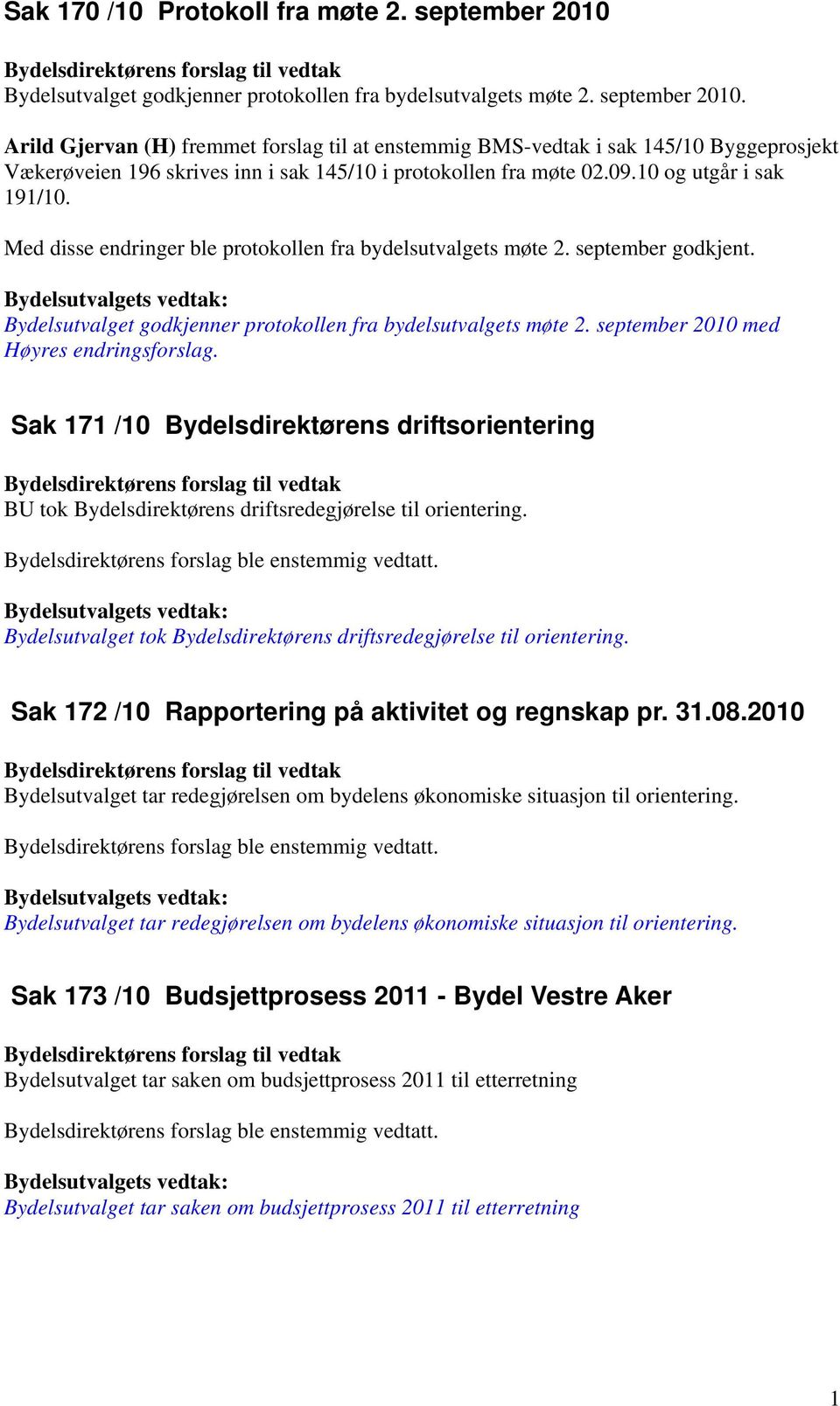 Arild Gjervan (H) fremmet forslag til at enstemmig BMS-vedtak i sak 145/10 Byggeprosjekt Vækerøveien 196 skrives inn i sak 145/10 i protokollen fra møte 02.09.10 og utgår i sak 191/10.