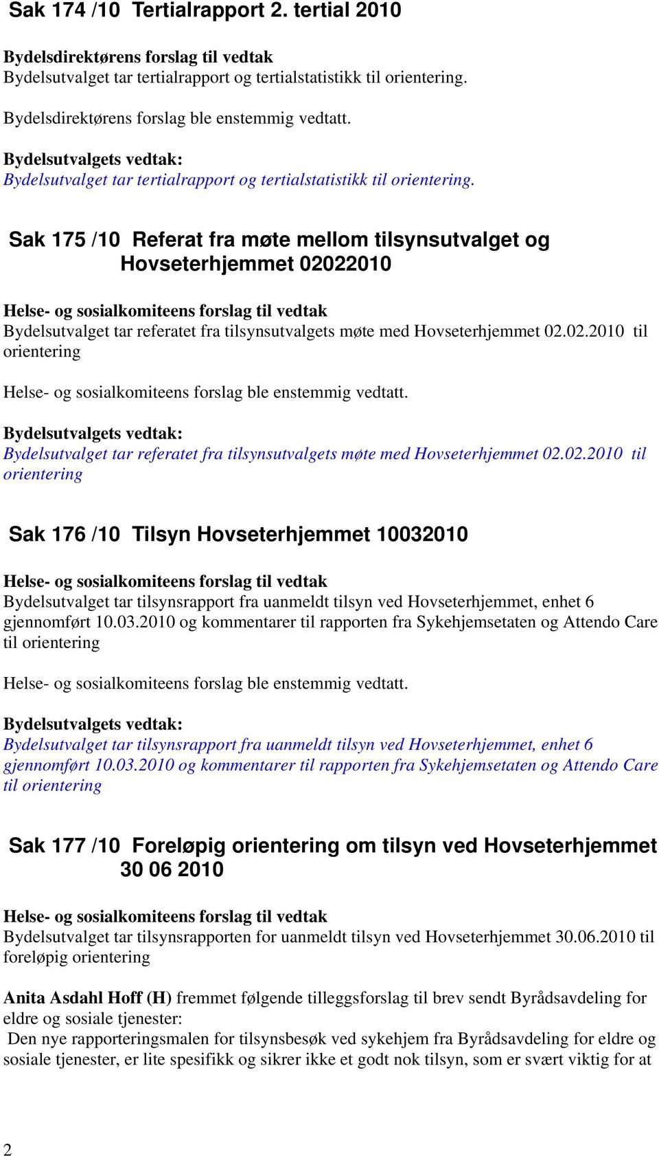 Sak 175 /10 Referat fra møte mellom tilsynsutvalget og Hovseterhjemmet 02022010 Helse- og sosialkomiteens forslag til vedtak Bydelsutvalget tar referatet fra tilsynsutvalgets møte med Hovseterhjemmet