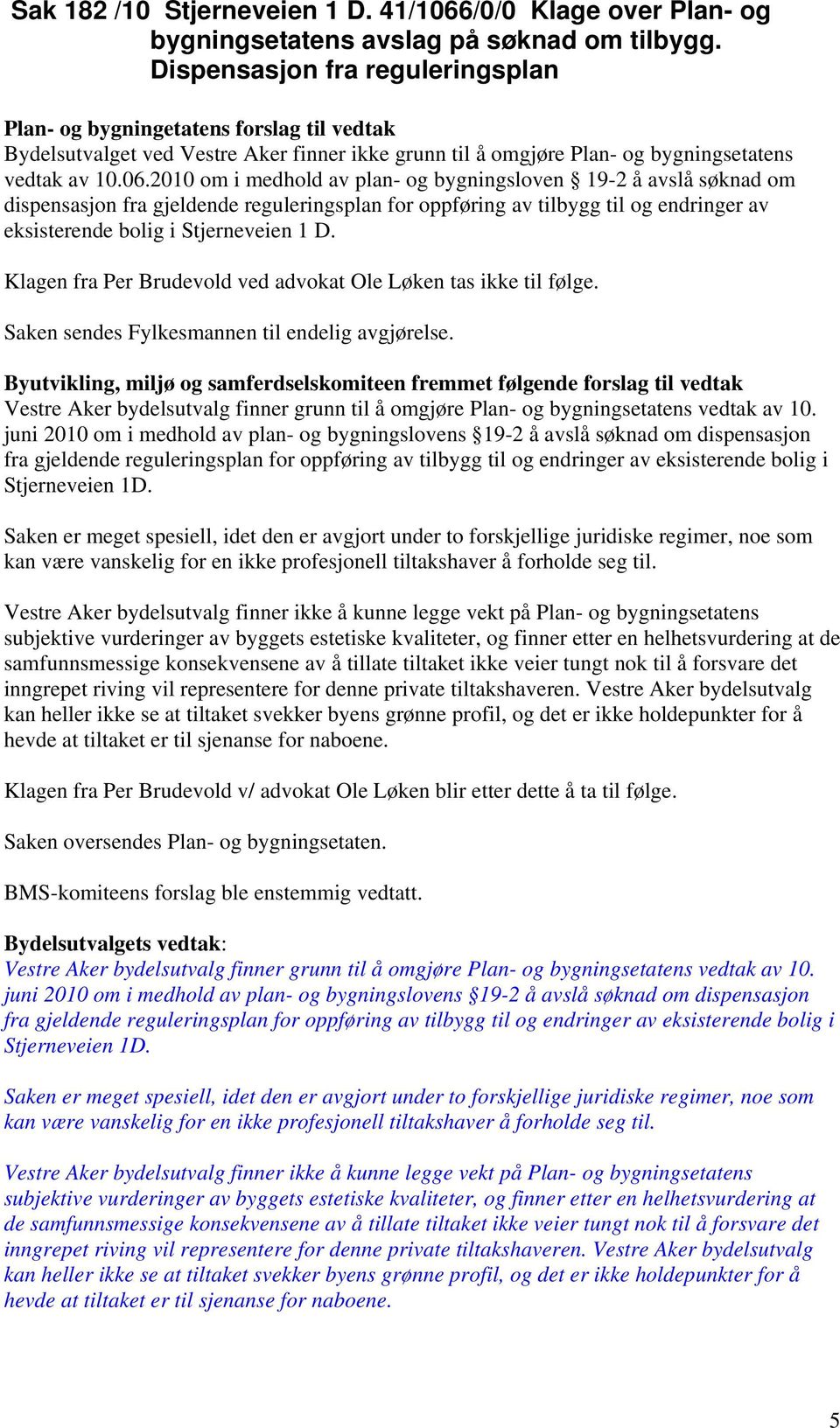 2010 om i medhold av plan- og bygningsloven 19-2 å avslå søknad om dispensasjon fra gjeldende reguleringsplan for oppføring av tilbygg til og endringer av eksisterende bolig i Stjerneveien 1 D.