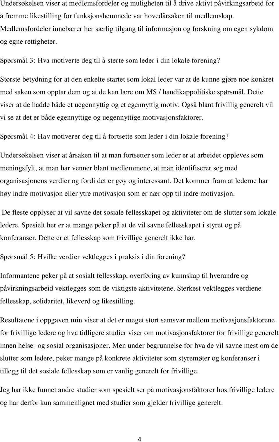 Største betydning for at den enkelte startet som lokal leder var at de kunne gjøre noe konkret med saken som opptar dem og at de kan lære om MS / handikappolitiske spørsmål.