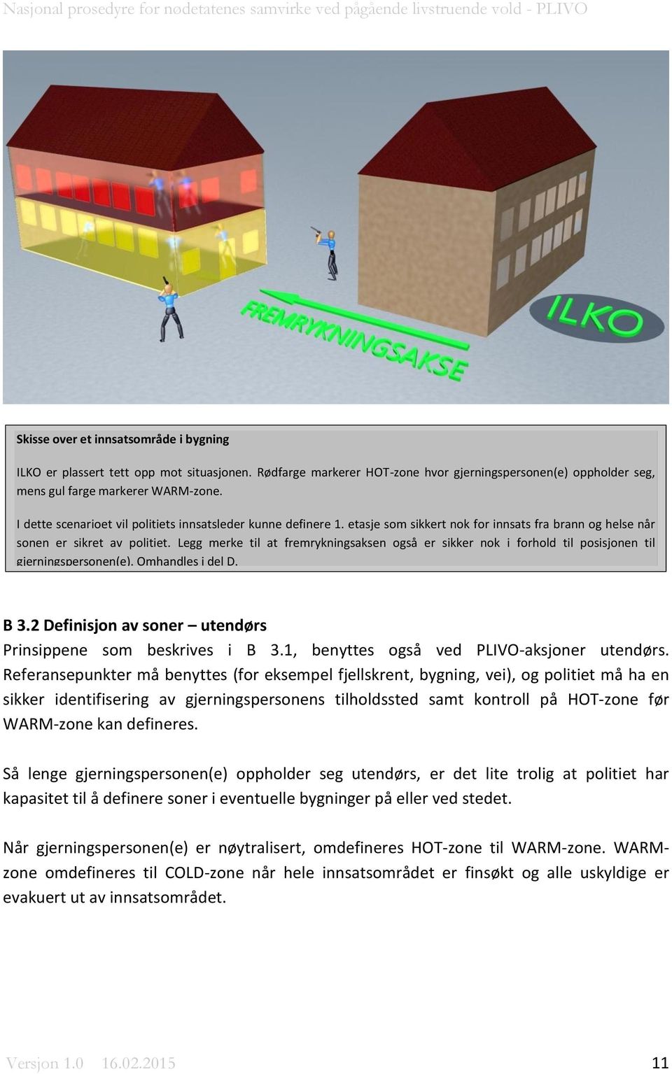 Legg merke til at fremrykningsaksen også er sikker nok i forhold til posisjonen til gjerningspersonen(e). Omhandles i del D. B 3.2 Definisjon av soner utendørs Prinsippene som beskrives i B 3.