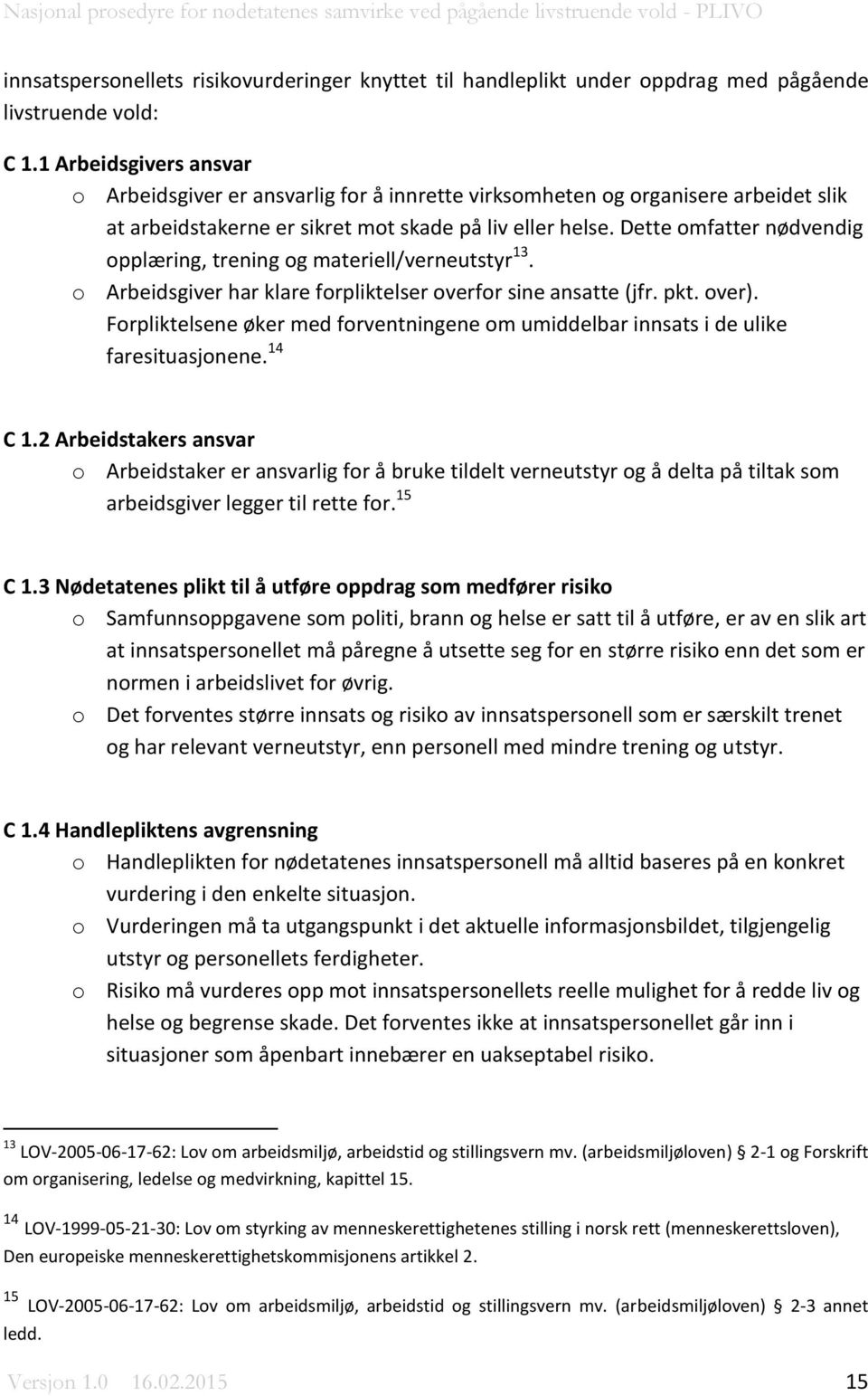 Dette omfatter nødvendig opplæring, trening og materiell/verneutstyr 13. o Arbeidsgiver har klare forpliktelser overfor sine ansatte (jfr. pkt. over).