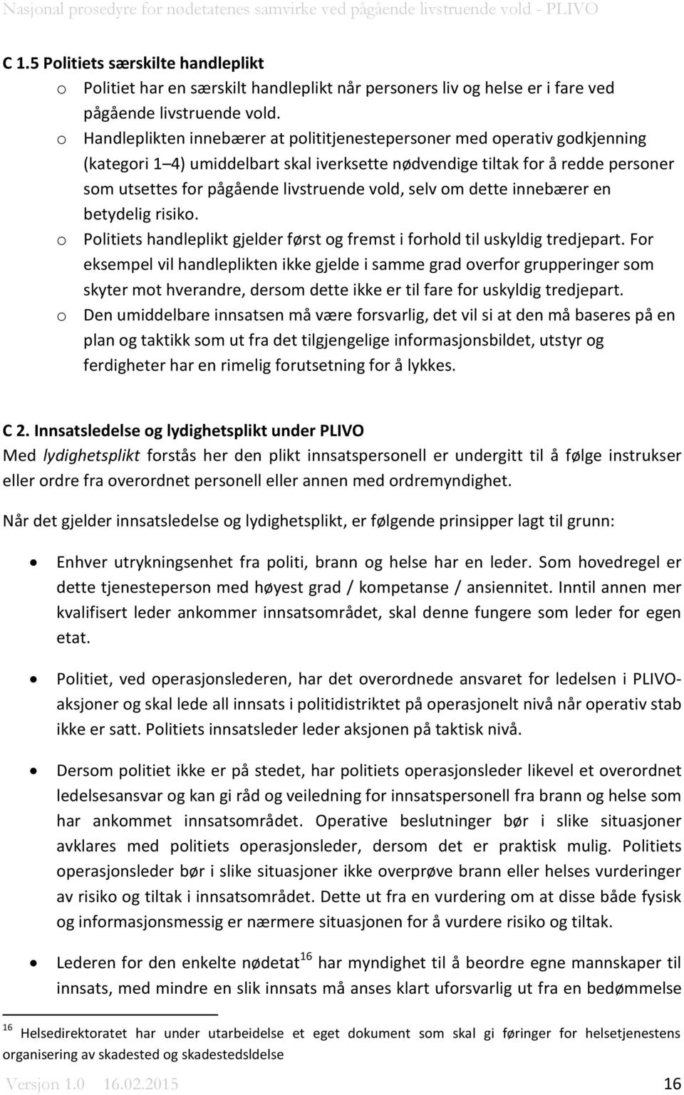 vold, selv om dette innebærer en betydelig risiko. o Politiets handleplikt gjelder først og fremst i forhold til uskyldig tredjepart.