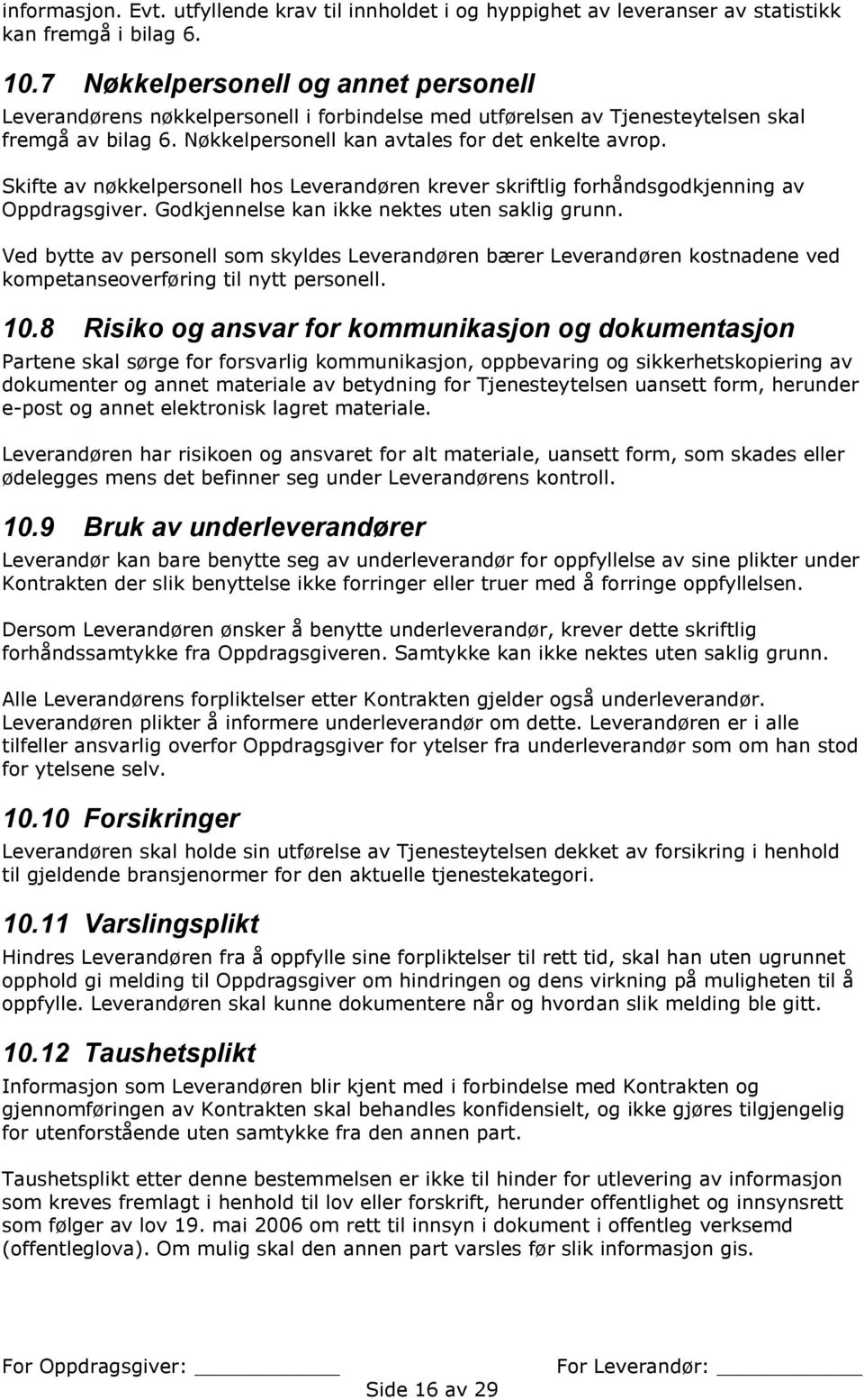 Skifte av nøkkelpersonell hos Leverandøren krever skriftlig forhåndsgodkjenning av Oppdragsgiver. Godkjennelse kan ikke nektes uten saklig grunn.