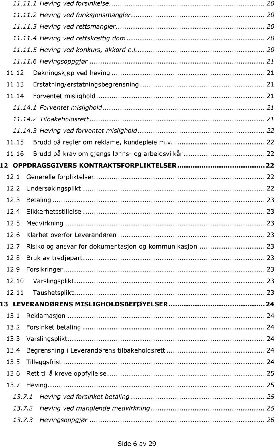 .. 22 11.15 Brudd på regler om reklame, kundepleie m.v.... 22 11.16 Brudd på krav om gjengs lønns- og arbeidsvilkår... 22 12 OPPDRAGSGIVERS KONTRAKTSFORPLIKTELSER... 22 12.1 Generelle forpliktelser.