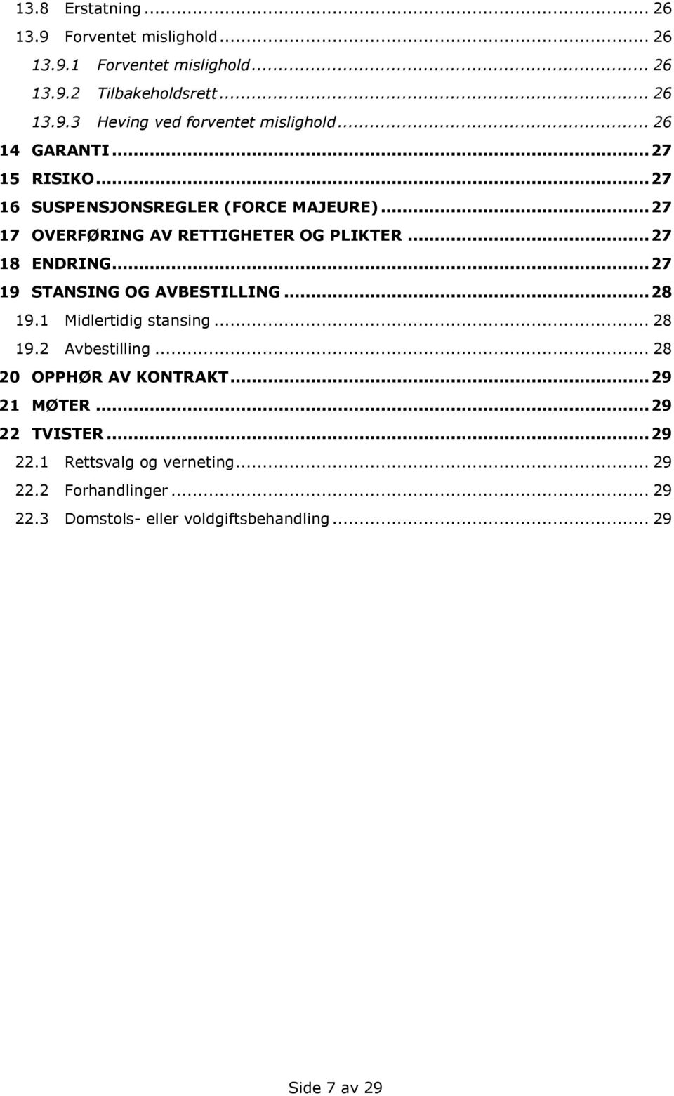 .. 27 19 STANSING OG AVBESTILLING... 28 19.1 Midlertidig stansing... 28 19.2 Avbestilling... 28 20 OPPHØR AV KONTRAKT... 29 21 MØTER.