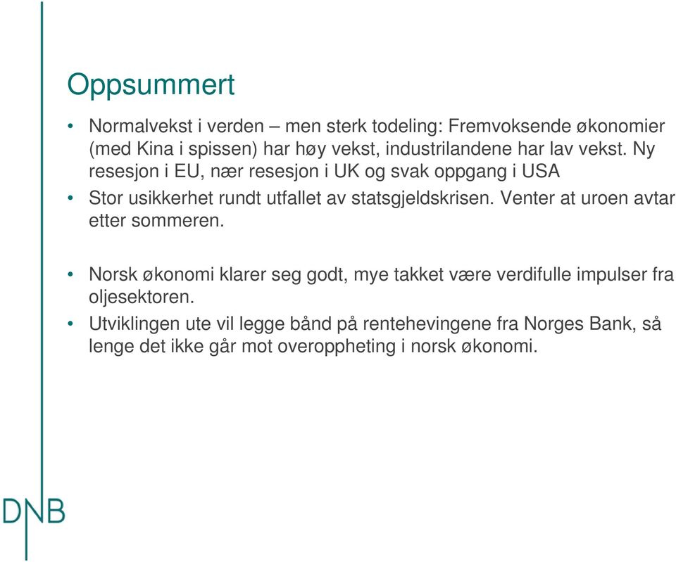 Ny resesjon i EU, nær resesjon i UK og svak oppgang i USA Stor usikkerhet rundt utfallet av statsgjeldskrisen.