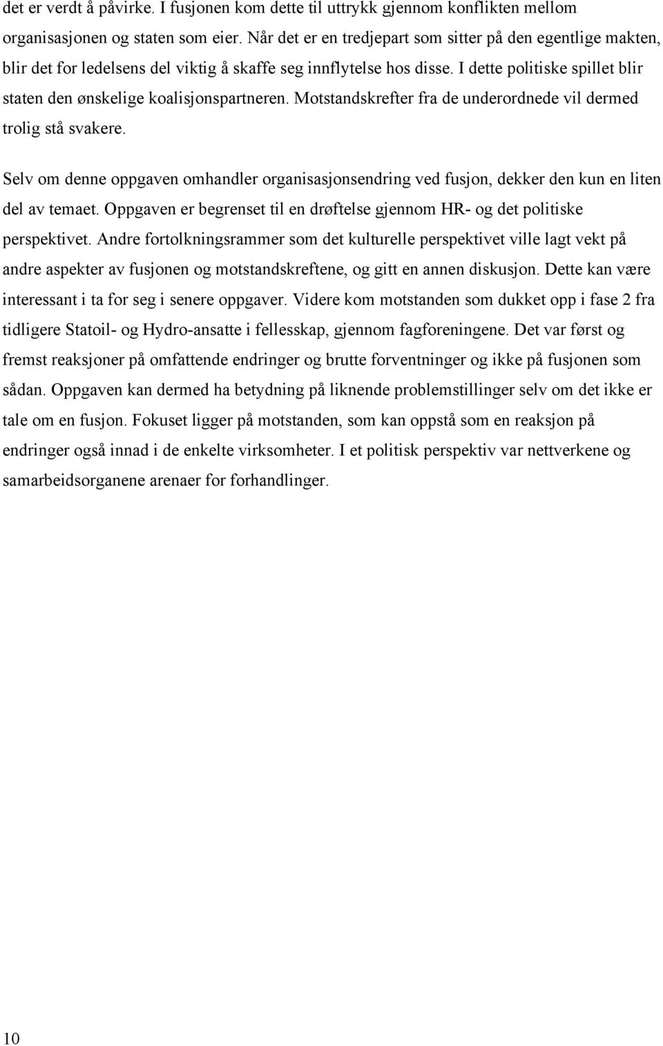 I dette politiske spillet blir staten den ønskelige koalisjonspartneren. Motstandskrefter fra de underordnede vil dermed trolig stå svakere.