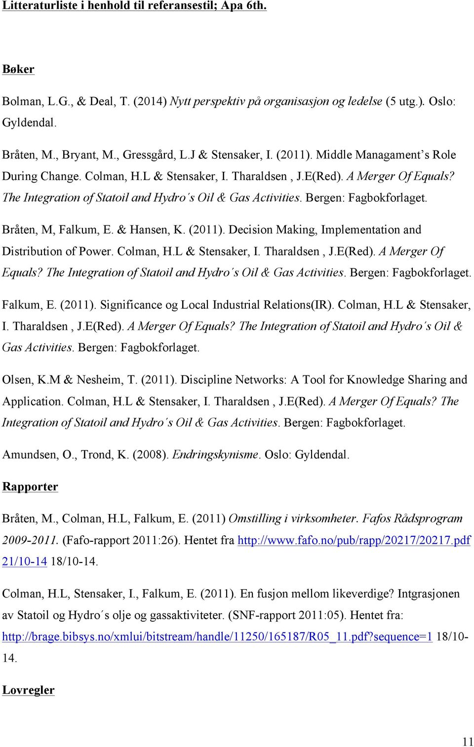 Bergen: Fagbokforlaget. Bråten, M, Falkum, E. & Hansen, K. (2011). Decision Making, Implementation and Distribution of Power. Colman, H.L & Stensaker, I. Tharaldsen, J.E(Red). A Merger Of Equals?