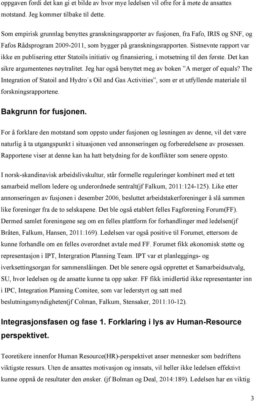 Sistnevnte rapport var ikke en publisering etter Statoils initiativ og finansiering, i motsetning til den første. Det kan sikre argumentenes nøytralitet.