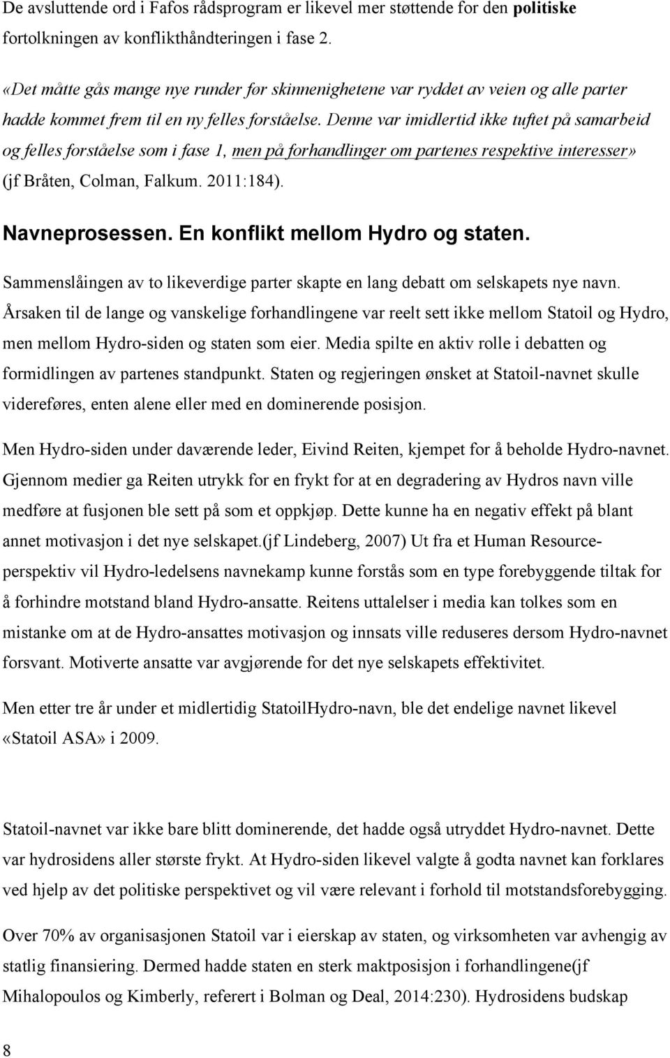 Denne var imidlertid ikke tuftet på samarbeid og felles forståelse som i fase 1, men på forhandlinger om partenes respektive interesser» (jf Bråten, Colman, Falkum. 2011:184). Navneprosessen.