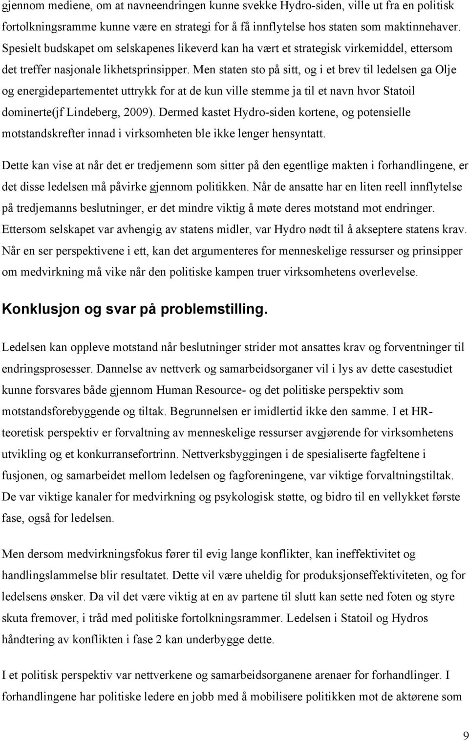 Men staten sto på sitt, og i et brev til ledelsen ga Olje og energidepartementet uttrykk for at de kun ville stemme ja til et navn hvor Statoil dominerte(jf Lindeberg, 2009).