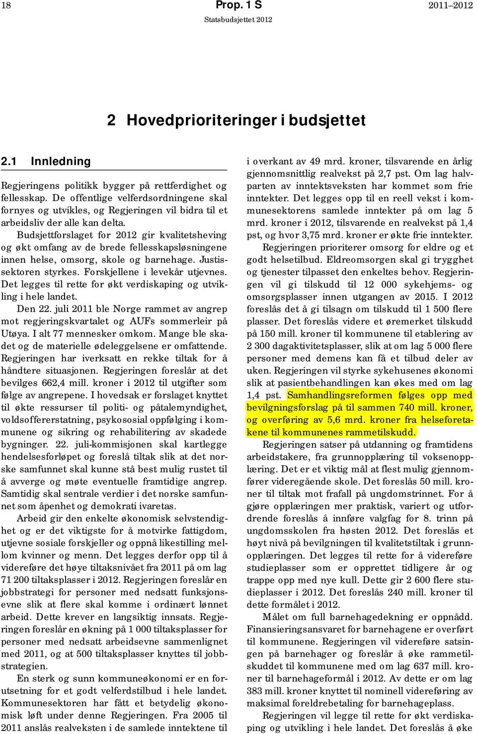 Budsjettforslaget for 2012 gir kvalitetsheving og økt omfang av de brede fellesskapsløsningene innen helse, omsorg, skole og barnehage. Justissektoren styrkes. Forskjellene i levekår utjevnes.