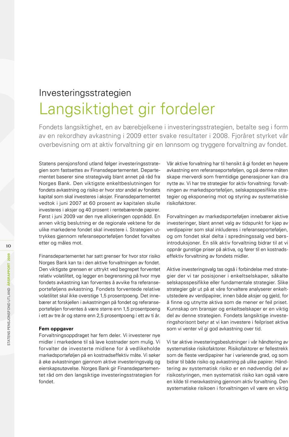 10 STATENS PENSJONSFOND UTLAND ÅRSRAPPORT 2009 Statens pensjonsfond utland følger investeringsstrategien som fastsettes av Finansdepartementet.