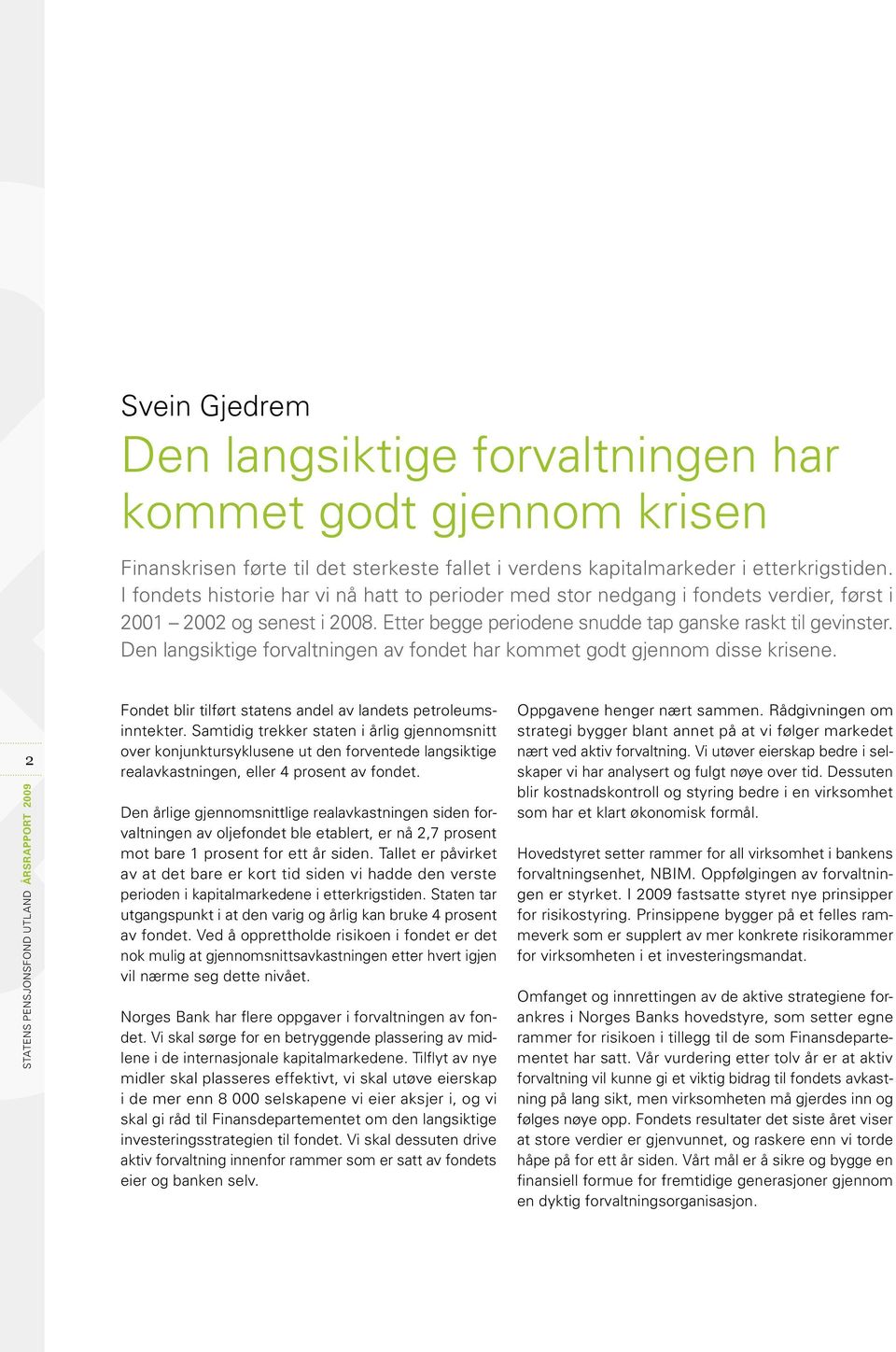 Den langsiktige forvaltningen av fondet har kommet godt gjennom disse krisene. 2 STATENS PENSJONSFOND UTLAND ÅRSRAPPORT 2009 Fondet blir tilført statens andel av landets petroleumsinntekter.