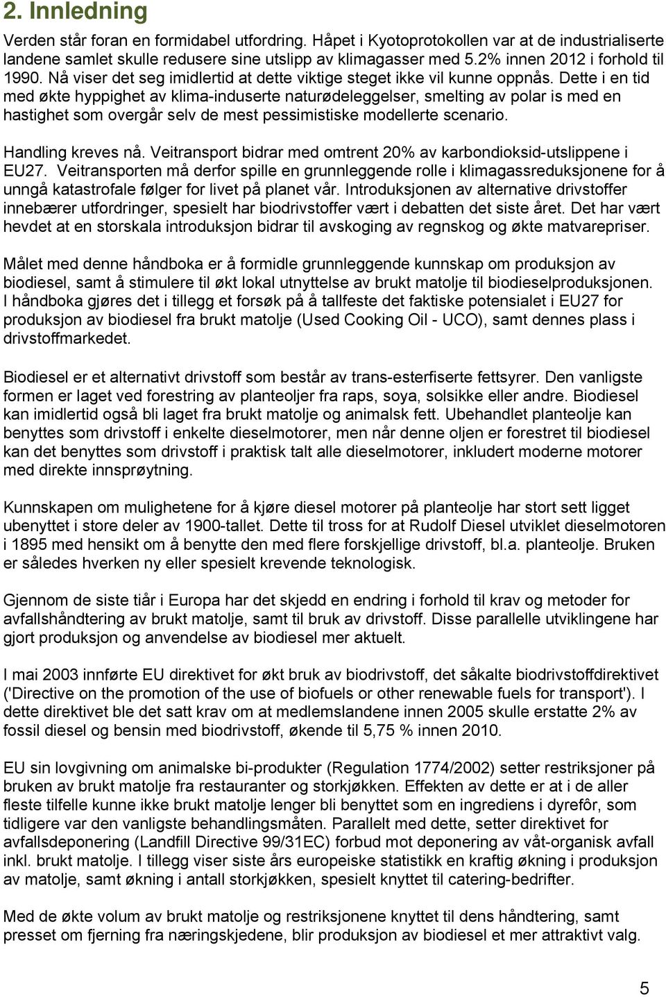 Dette i en tid med økte hyppighet av klima-induserte naturødeleggelser, smelting av plar is med en hastighet sm vergår selv de mest pessimistiske mdellerte scenari. Handling kreves nå.