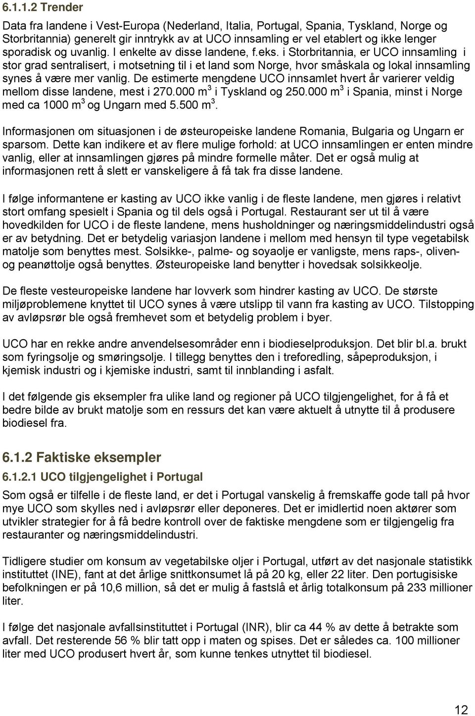 De estimerte mengdene UCO innsamlet hvert år varierer veldig mellm disse landene, mest i 270.000 m 3 i Tyskland g 250.000 m 3 i Spania, minst i Nrge med ca 1000 m 3 g Ungarn med 5.500 m 3.