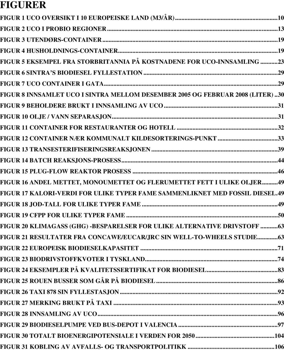 ..29 FIGUR 8 INNSAMLET UCO I SINTRA MELLOM DESEMBER 2005 OG FEBRUAR 2008 (LITER)..30 FIGUR 9 BEHOLDERE BRUKT I INNSAMLING AV UCO...31 FIGUR 10 OLJE / VANN SEPARASJON.