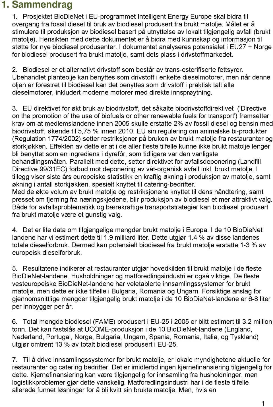 Hensikten med dette dkumentet er å bidra med kunnskap g infrmasjn til støtte fr nye bidiesel prdusenter.