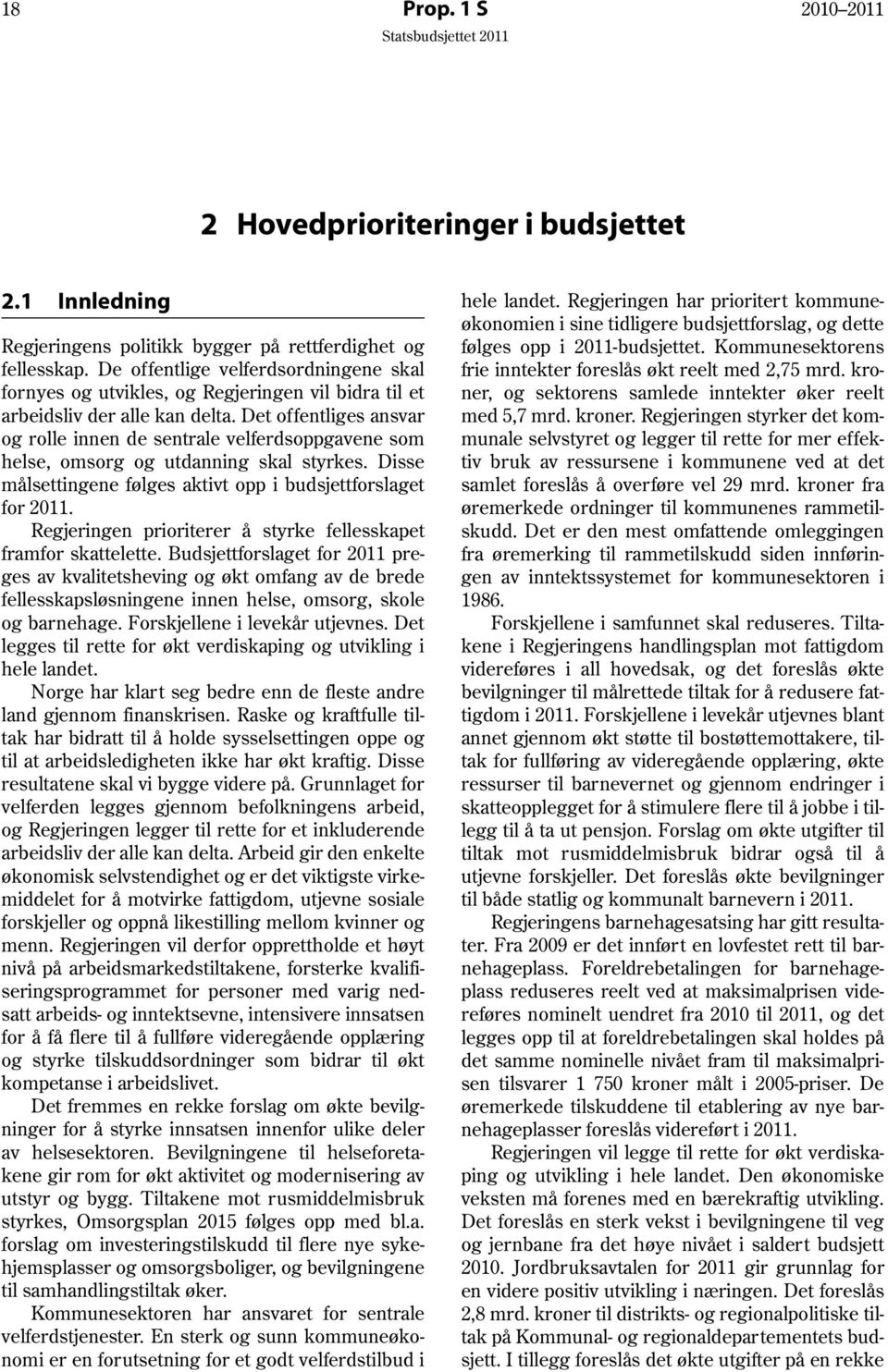 Det offentliges ansvar og rolle innen de sentrale velferdsoppgavene som helse, omsorg og utdanning skal styrkes. Disse målsettingene følges aktivt opp i budsjettforslaget for 2011.