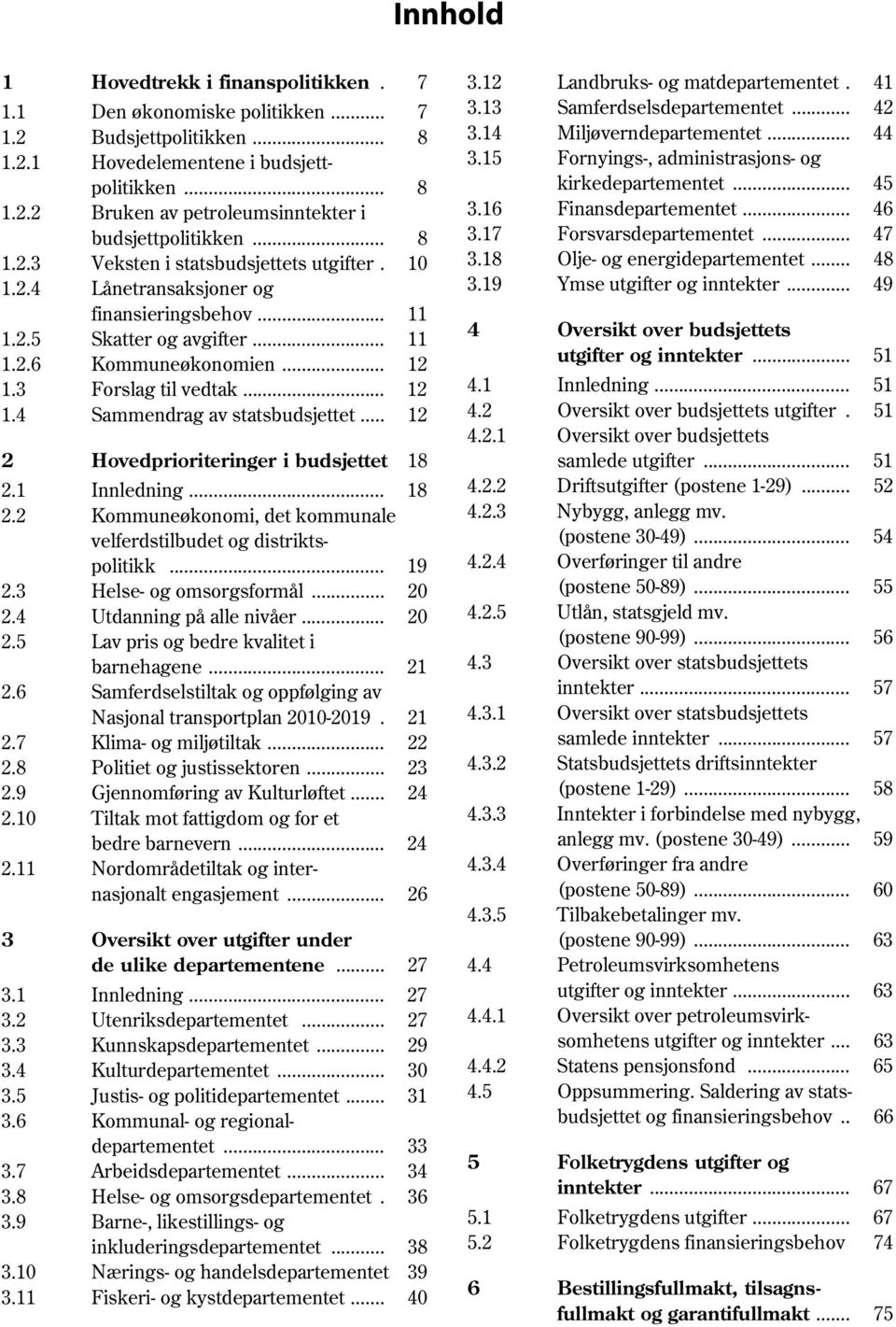 .. 12 2 Hovedprioriteringer i budsjettet 18 2.1 Innledning... 18 2.2 Kommuneøkonomi, det kommunale velferdstilbudet og distriktspolitikk... 19 2.3 Helse- og omsorgsformål... 20 2.