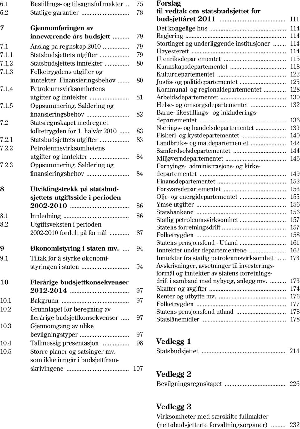 2 Statsregnskapet medregnet folketrygden for 1. halvår 2010... 83 7.2.1 Statsbudsjettets utgifter... 83 7.2.2 Petroleumsvirksomhetens utgifter og inntekter... 84 7.2.3 Oppsummering.