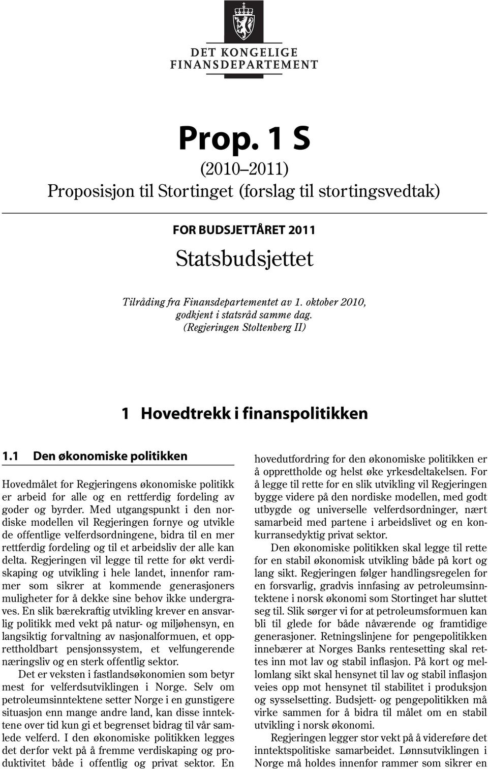 1 Den økonomiske politikken Hovedmålet for Regjeringens økonomiske politikk er arbeid for alle og en rettferdig fordeling av goder og byrder.