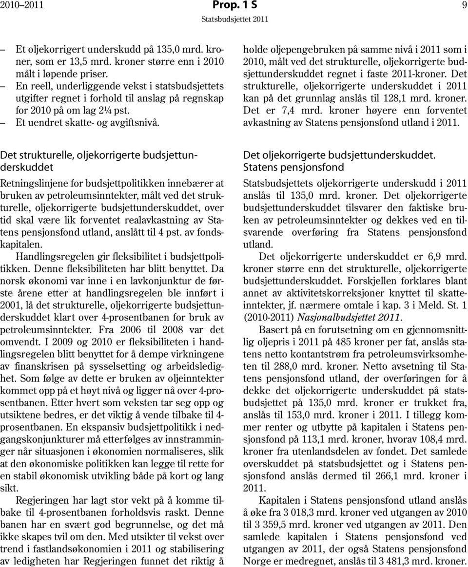 holde oljepengebruken på samme nivå i 2011 som i 2010, målt ved det strukturelle, oljekorrigerte budsjettunderskuddet regnet i faste 2011-kroner.