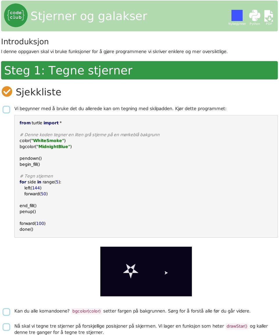 Kjør dette programmet: from turtle import * # Denne koden tegner en liten grå stjerne på en mørkeblå bakgrunn color("whitesmoke") # Tegn stjernen forward(50) forward(100) Kan du