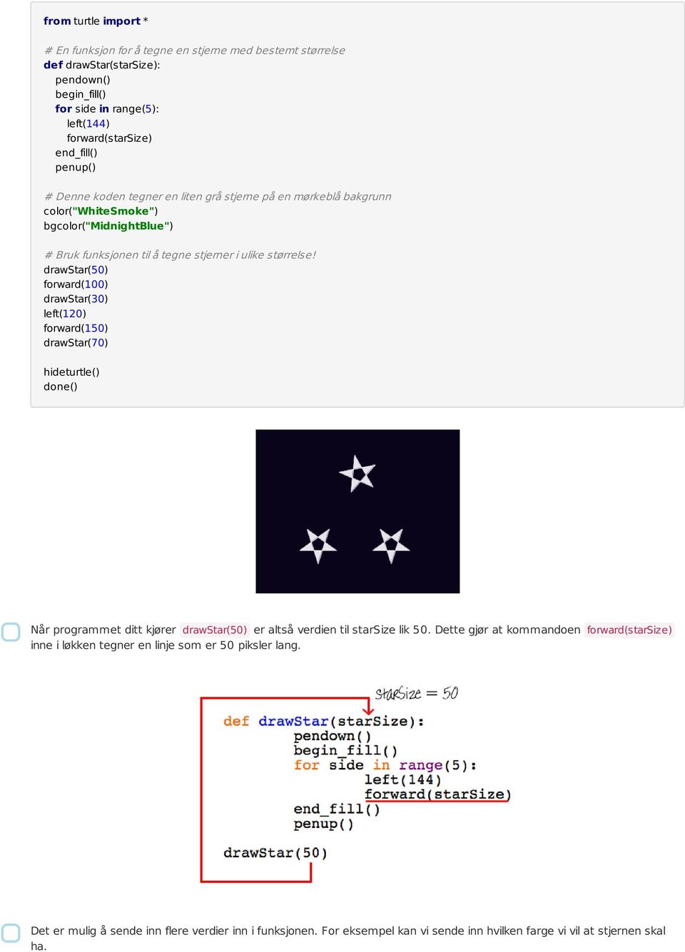 drawstar(50) forward(100) drawstar(30) left(120) forward(150) drawstar(70) Når programmet ditt kjører drawstar(50) er altså verdien til starsize lik 50.