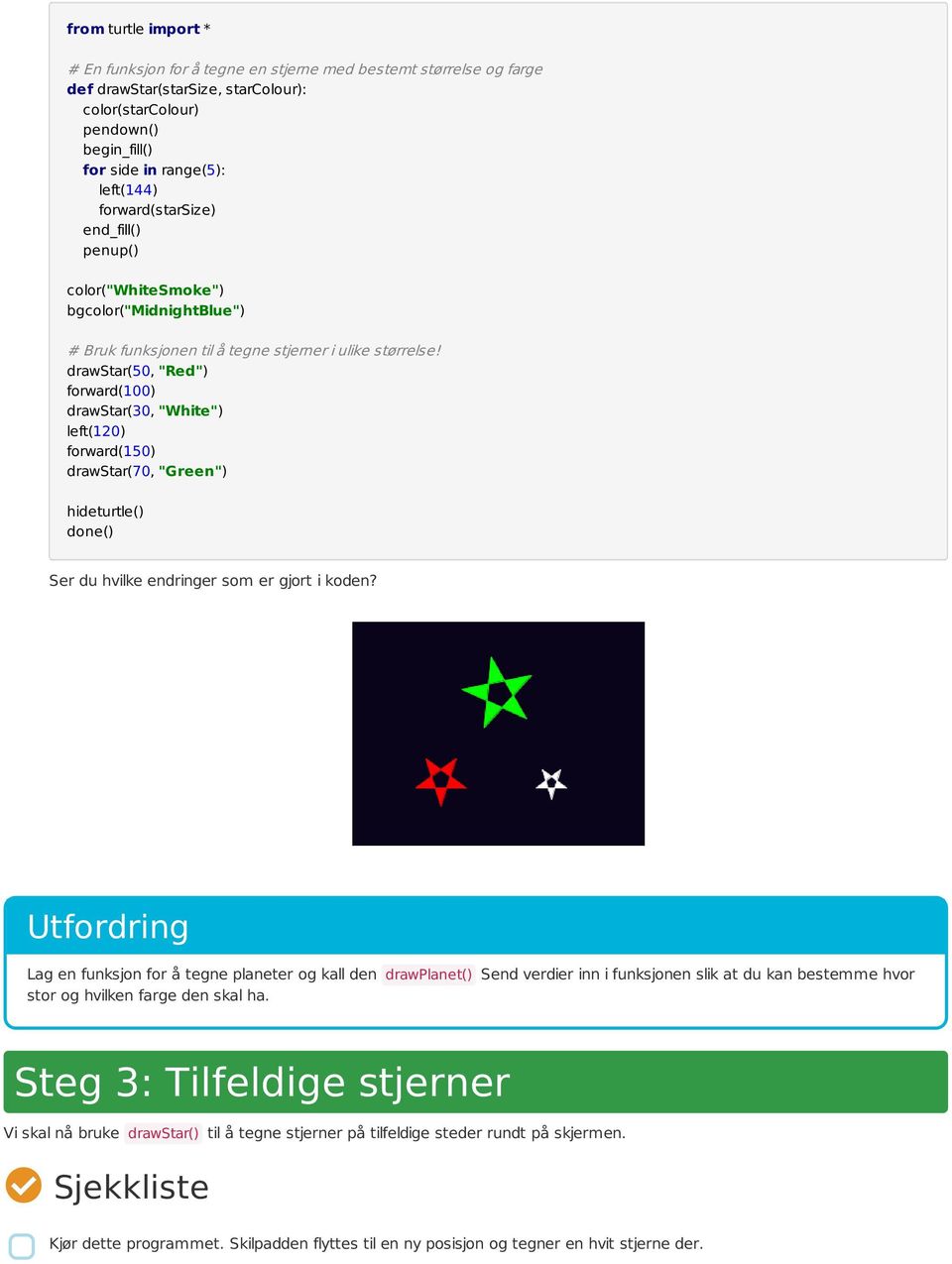 drawstar(50, "Red") forward(100) drawstar(30, "White") left(120) forward(150) drawstar(70, "Green") Ser du hvilke endringer som er gjort i koden?