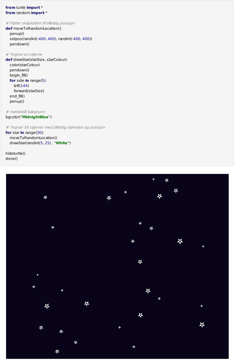 drawstar(starsize, starcolour): color(starcolour) forward(starsize) # mørkeblå bakgrunn # Tegner 30