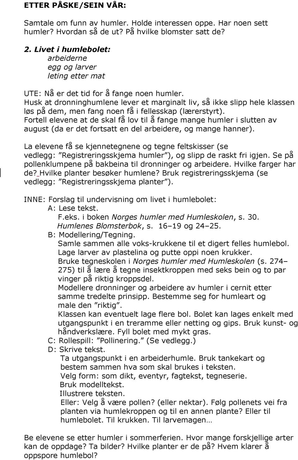 Husk at dronninghumlene lever et marginalt liv, så ikke slipp hele klassen løs på dem, men fang noen få i fellesskap (lærerstyrt).