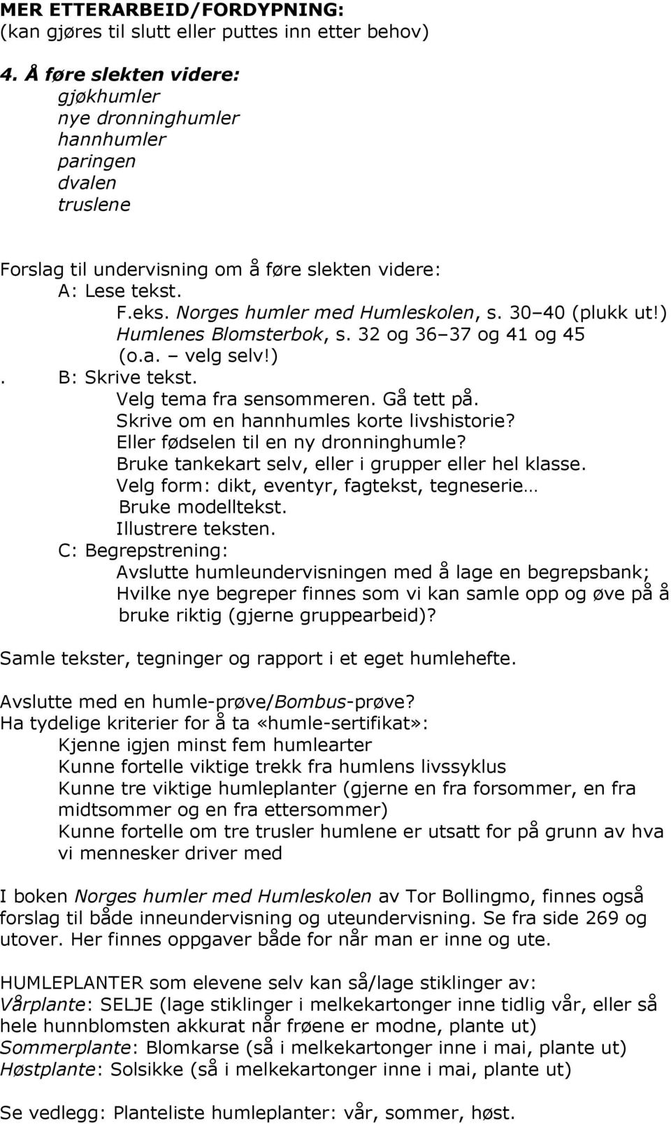 30 40 (plukk ut!) Humlenes Blomsterbok, s. 32 og 36 37 og 41 og 45 (o.a. velg selv!). B: Skrive tekst. Velg tema fra sensommeren. Gå tett på. Skrive om en hannhumles korte livshistorie?