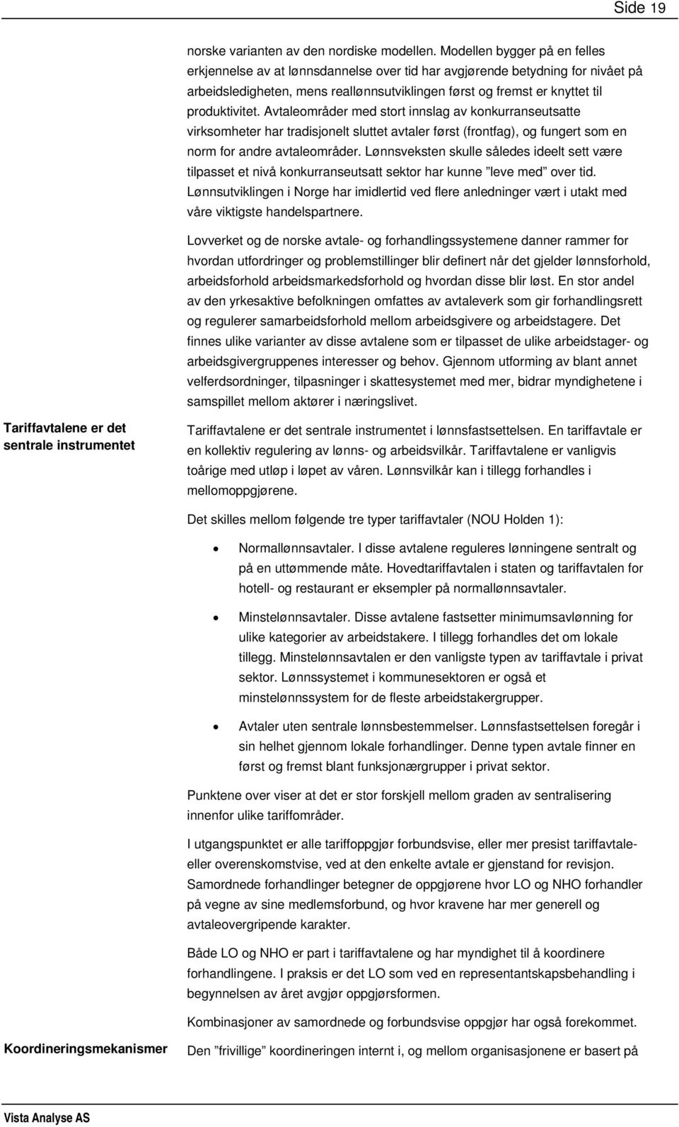 Avtaleområder med stort innslag av konkurranseutsatte virksomheter har tradisjonelt sluttet avtaler først (frontfag), og fungert som en norm for andre avtaleområder.