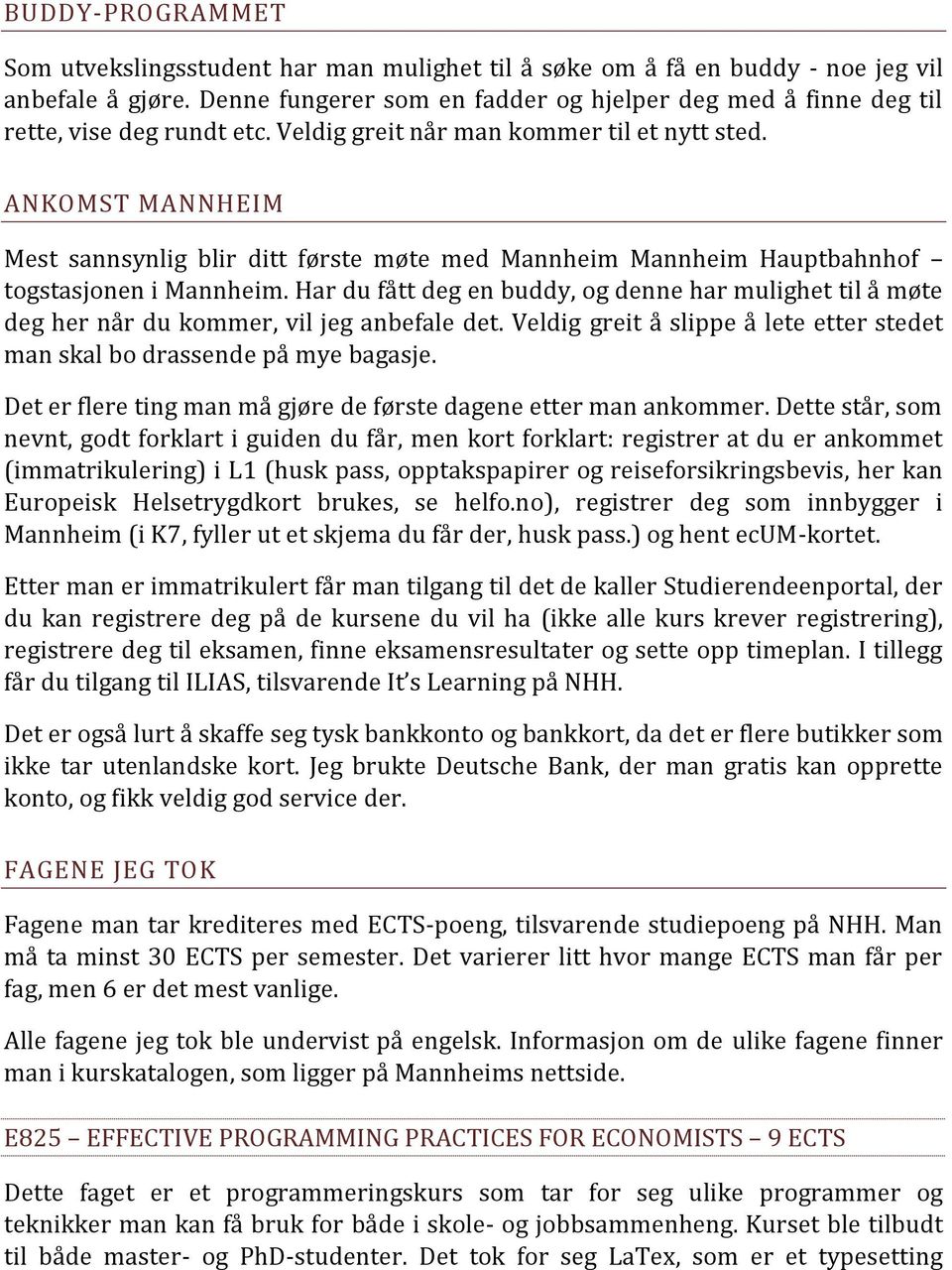 ANKOMST MANNHEIM Mest sannsynlig blir ditt første møte med Mannheim Mannheim Hauptbahnhof togstasjonen i Mannheim.