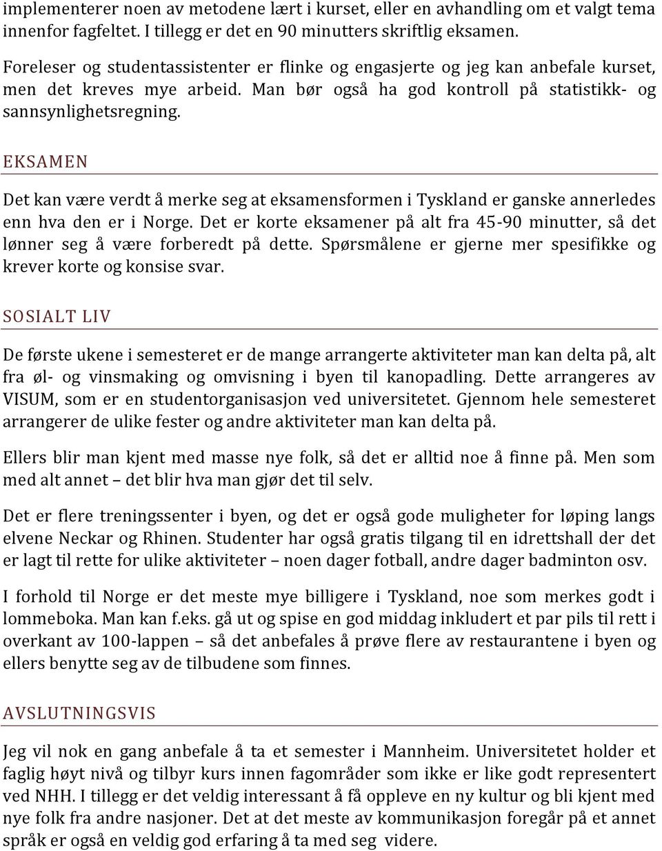 EKSAMEN Det kan være verdt å merke seg at eksamensformen i Tyskland er ganske annerledes enn hva den er i Norge.