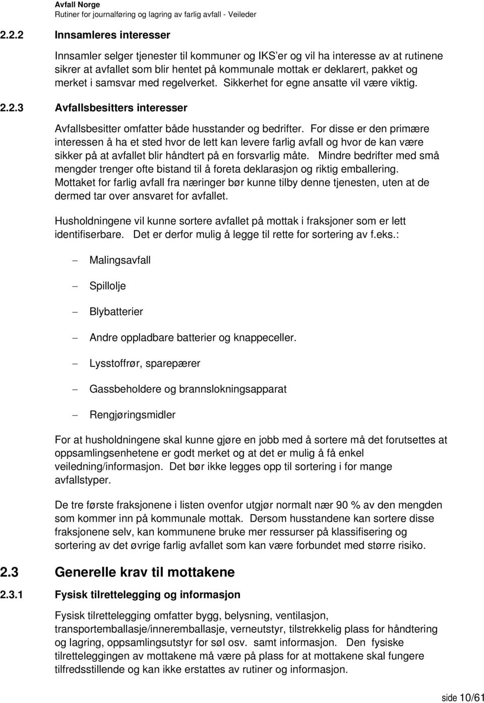 For disse er den primære interessen å ha et sted hvor de lett kan levere farlig avfall og hvor de kan være sikker på at avfallet blir håndtert på en forsvarlig måte.