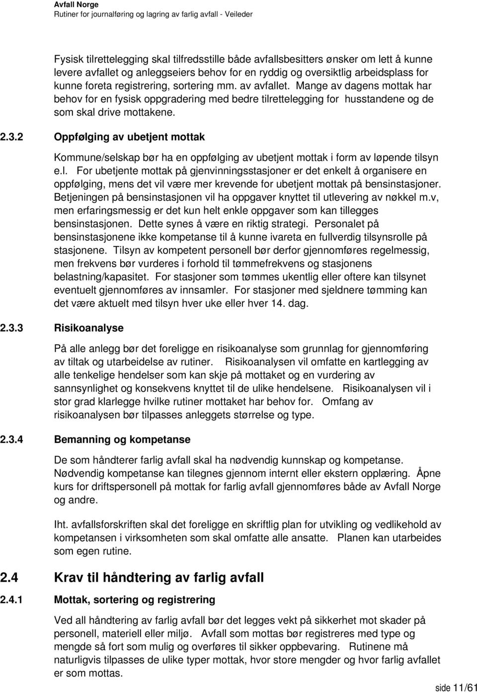 2 Oppfølging av ubetjent mottak Kommune/selskap bør ha en oppfølging av ubetjent mottak i form av løpende tilsyn e.l. For ubetjente mottak på gjenvinningsstasjoner er det enkelt å organisere en oppfølging, mens det vil være mer krevende for ubetjent mottak på bensinstasjoner.