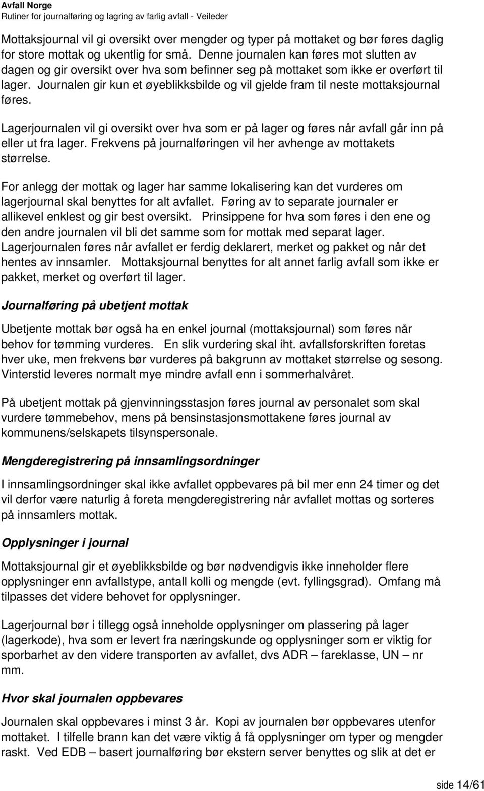 Journalen gir kun et øyeblikksbilde og vil gjelde fram til neste mottaksjournal føres. Lagerjournalen vil gi oversikt over hva som er på lager og føres når avfall går inn på eller ut fra lager.